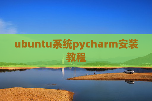 ubuntu系统pycharm安装教程 ubuntu系统pycharm安装教程
